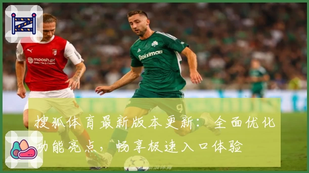 搜狐体育最新版本更新:全面优化功能亮点,畅享极速入口体验